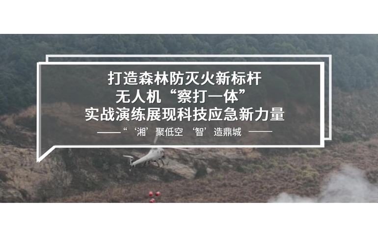 打造森林防灭火新标杆：无人机“察打一体”实战演练展现科技应急新力量
